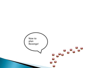Now to plan Revenge!
