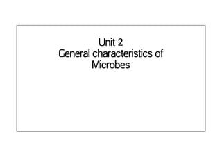 Unit 2
General characteristics of
Microbes
 