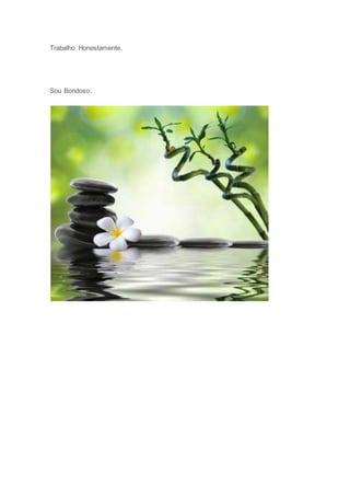 Trabalho Honestamente,
Sou Bondoso.
 