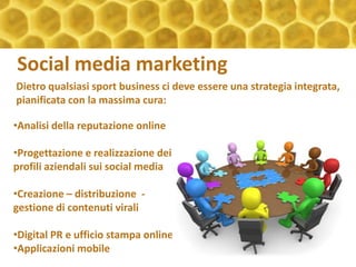 Social media marketingDietro qualsiasi sport business ci deve essere una strategia integrata,  pianificata con la massima cura:Analisi della reputazione online