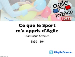 Ce que le Sport
m'a appris d'Agile
Christophe Keromen
9h30 - 10h
#AgileFrance
samedi 25 mai 13
 