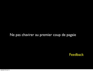 Ne pas chavirer au premier coup de pagaie
Feedback
samedi 25 mai 13
 