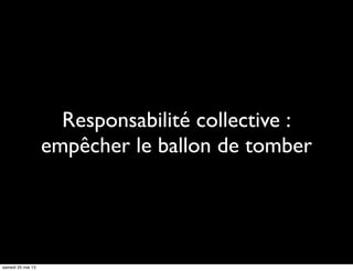 Responsabilité collective :
empêcher le ballon de tomber
samedi 25 mai 13
 