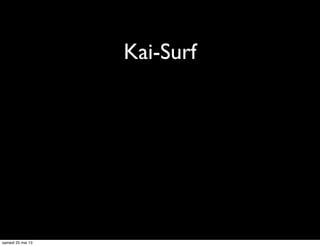 Kai-Surf
samedi 25 mai 13
 