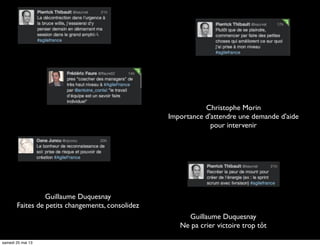 Christophe Morin
Importance d'attendre une demande d'aide
pour intervenir
Guillaume Duquesnay
Faites de petits changements, consolidez
Guillaume Duquesnay
Ne pa crier victoire trop tôt
samedi 25 mai 13
 