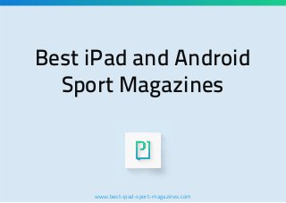 Best iPad and Android
Sport Magazines

www.best-ipad-sport-magazines.com

 