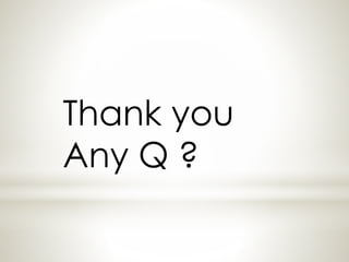Thank you 
Any Q ? 
