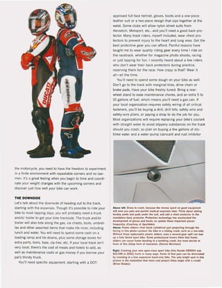 the molorcycle, you need 10 have Ihe freedom 10 experiment
in a finile environment wilh repeatable corners and no law-
men, It's a great feeling when you begin to time and coordi-
nate your weight changes with the upcoming corners and
discover just how weil your bike can work.
THE DOWNSIDE
Let's talk about the downside of heading out to the track,
Slarting with the expenses. Though il's possible to ride your
bike to most lapping days, you will probably need a truck
andlor trailer to get your bike trackside. The truck and/or
trailer wil! also tote along the gas. ice chests, tools, umbrel-
las and other assorted items that make IIfe nicer, including
lunch and water. You will need 10 spend some cash on a
loading ramp and tie-downs, plus some storage boxes for
extra parts, tools, tape, zip'ties, etc. If your local track isn't
very local, there's the cost of meals and hotels to add, as
weil as maintenance costs or gas money if you borrow your
pal's thirsty truck.
You'lI need speciftc equipment, starting with a DOT·
approved full-face helmet. gloves. boots and a one·piece
leather suit or a two-piece design thai zips together al Ihe
waist. Some clubs will allow nylon street suils from
Aerostich. Motopor!. etc.. and you'lI need a good back pro-
tector. Many track riders, myself included, wear chest pro-
tectors to prevent injury to the heart and lung area. Get Ihe
best protective gear you can afford. Painlul lessons have
taught me to wear quality ri ding gear every time I ride on
the racetrack. whether for magazine photo shoots, racing
or jus! lapping for fun. I recently heard aboul a few riders
who don'! wear their back protectors during practice,
reserving Ihem for the race. How crazy is thaI? Wear it
all-all the time.
You'lI need 10 spend some dough on your bike as weil.
Don't go 10 the track with marginal lires, drive chain or
brake pads. Have your bike freshly tuned. Sring a rear-
wheel stand 10 ease maintenance chores. and an extra 5 to
10 gallons of tuet, which means you'lI need a gas can. If
your local organization requires safety wiring ol all critical
lasteners, you'lI be buying a drilI, drill bits, safety wÎre and
safety-wire piiers, or paying a shop to do the job for you.
Most organizations wil! require replacing your bike's coolant
with straight water to avoid slippery substances on the track
should you crash, so plan on buying a lew gallons ol dis-
tilled water and a water-pump lubricanl and rust inhibitor
Above lelt: Oren to er,uh, because the money spent on lOod elluipment
wil! save you paln and painful medlcal expenses later. Think about addin,
hockey pants and pads under the suit, and add a chl!$t protector to the
mandatory back protector. ProteCtiOfl technology has accelerated Ihe
development ol gloves and boots. so update those important pleces
lrequently. (Courlesy ol Sportbike)
Above: Frame sliders-that black cylindrical part projecting throuah the
lairing in this photo-prolect the bike in a sliding crash. such as a low-sld..
Without these replaeeabte pintic sllders, even a second-geu spil! can tear
up a fully lalred sport bike. Some professional tuners Ihink that 'rame
sliders can cause frame bending in a tumbllnl crash, bul most deelde In
lavor of this chelp lorm ol insurance. (Dennis Morrison)
Aight: C,.uhina your new open-class sporl bikt (this Honda CBA9S4 was
$10.599 in 2002) hurls in many ways. Somt of that pain can be diminlshed
by in~ting In I fen expensive traek-onl~ bikt. The only bright spot In thls
picture is the reallllltion that most cool project bikes begin with I crash!
(Brian Blades)
 