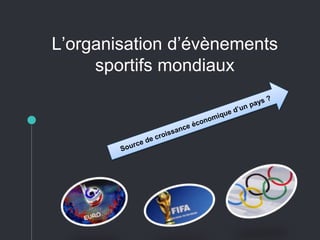 L’organisation d’évènements
sportifs mondiaux
 
