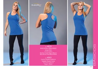 17
BÁSICOS
ART. 4829
MUSCULOSA LARGA JERSEY
Jersey Tank
1-2-3 / s-m-l
Nautico-Coral-Negro-Blanco
Blue-Brink Pink-Black-White
ART. 4903
CALZA CHUPIN SUPPLEX
Supplex Stretch Pants
1-2-3-4 / s-m-l-xl
Negro / Black
 