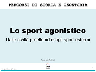 Lo sport agonistico
Dalle civiltà preelleniche agli sport estremi
Autore: Luca Montanari
1
 