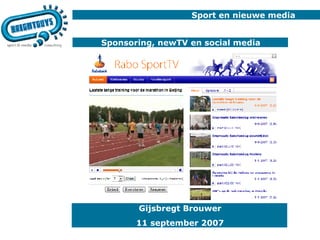 Sport en nieuwe media   Sponsoring, newTV en social media Gijsbregt Brouwer 11 september 2007 