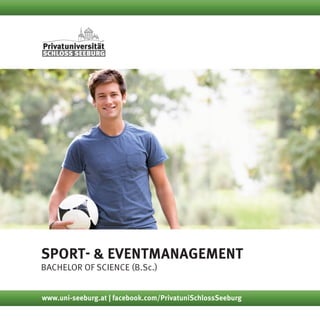 Sport- & Eventmanagement
Bachelor of Science (B.Sc.)
www.uni-seeburg.at | facebook.com/PrivatuniSchlossSeeburg
 