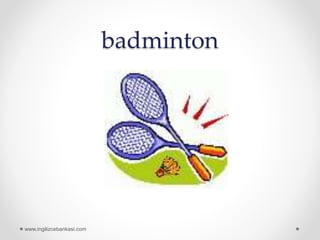 badminton
www.ingilizcebankasi.com
 