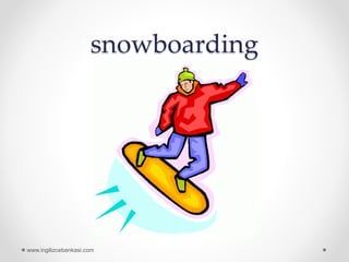 snowboarding
www.ingilizcebankasi.com
 