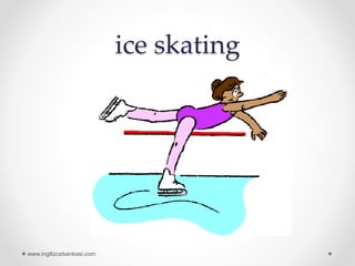 ice skating
www.ingilizcebankasi.com
 