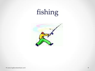 fishing
www.ingilizcebankasi.com
 