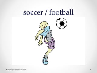 soccer / football
www.ingilizcebankasi.com
 