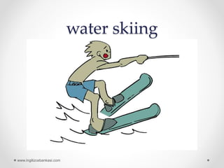 water skiing
www.ingilizcebankasi.com
 