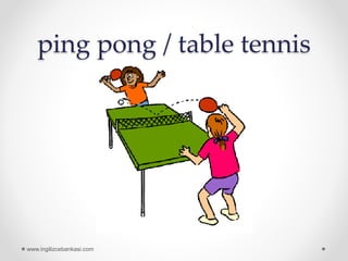 ping pong / table tennis
www.ingilizcebankasi.com
 