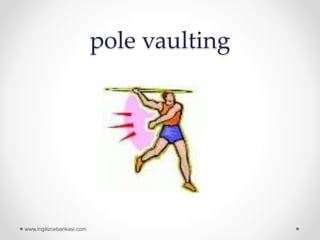 pole vaulting
www.ingilizcebankasi.com
 