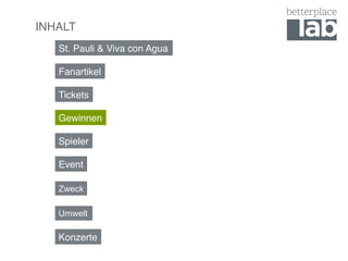 INHALT!
   St. Pauli & Viva con Agua!

   Fanartikel!

   Tickets!

   Gewinnen!

   Spieler!

   Event!

   Zweck

   Umwelt

   Konzerte!
 