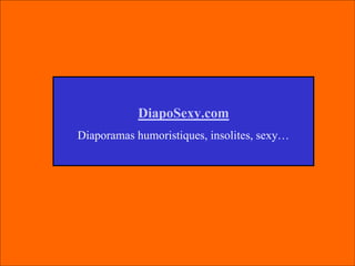 DiapoSexy.com
Diaporamas humoristiques, insolites, sexy…
 