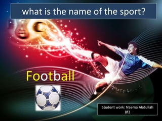 what is the name of the sport? ,[object Object],Student work: Naema Abdullah Bf2 