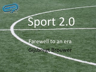 Sport 2.0 Farewell to an era Gijsbregt Brouwer 