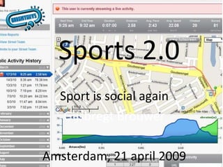 Sports 2.0 Sport is social again Gijsbregt Brouwer Amsterdam, 21 april 2009 
