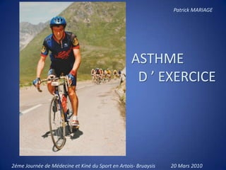 Patrick MARIAGE ASTHME   D ’ EXERCICE   2éme Journée de Médecine et Kiné du Sport en Artois- Bruaysis            20 Mars 2010 