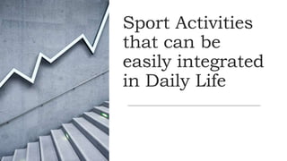 Sport Activities
that can be
easily integrated
in Daily Life
 