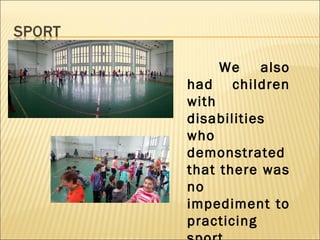 We also
had children
with
disabilities
who
demonstrated
that there was
no
impediment to
practicing
 