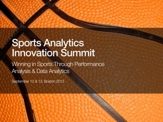 Sports Analytics
Innovation Summit
Winning in Sports Through Performance
Analysis & Data Analytics
September 12 & 13, Boston 2013

 