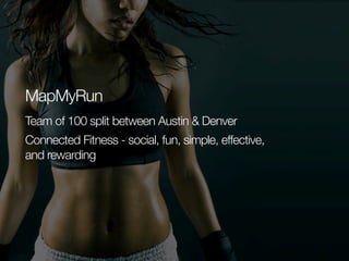 MapMyRun
Team of 100 split between Austin & Denver
Connected Fitness - social, fun, simple, effective,
and rewarding

 