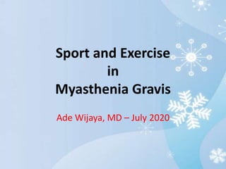 Sport and Exercise
in
Myasthenia Gravis
Ade Wijaya, MD – July 2020
 