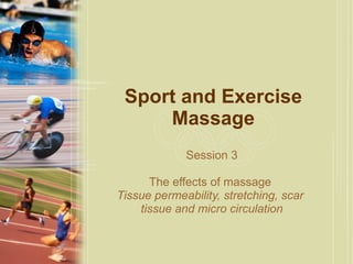 Sport and Exercise Massage Session 3 The effects of massage  Tissue permeability, stretching, scar  tissue and micro circulation 