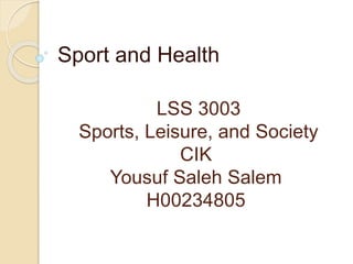 Sport and Health 
LSS 3003 
Sports, Leisure, and Society 
CIK 
Yousuf Saleh Salem 
H00234805 
 