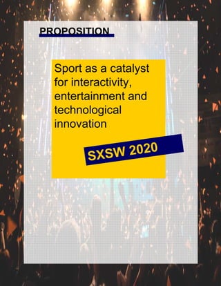 C2 International
PROPOSITION
Sport as a catalyst
for interactivity,
entertainment and
technological
innovation
SXSW 2020
 