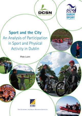 Sport and the City
An Analysis of Participation
   in Sport and Physical
     Activity in Dublin
            Pete Lunn




         THE ECONOMIC AND SOCIAL RESEARCH INSTITUTE
 