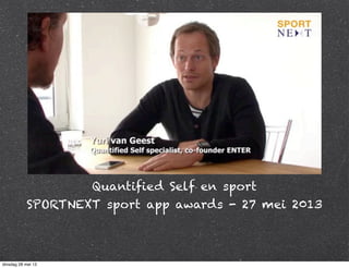 Quantified Self en sport
SPORTNEXT sport app awards - 27 mei 2013
dinsdag 28 mei 13
 