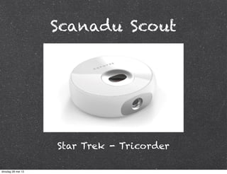 Scanadu Scout
Star Trek - Tricorder
dinsdag 28 mei 13
 