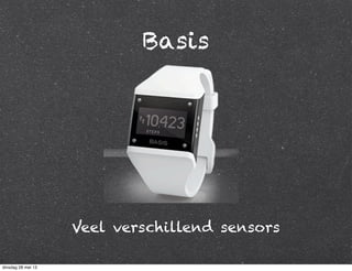 Basis
Veel verschillend sensors
dinsdag 28 mei 13
 