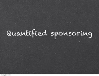 Quantified sponsoring
dinsdag 28 mei 13
 