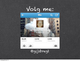Volg me:
@gijsbregt
dinsdag 28 mei 13
 