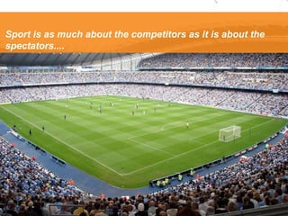 Sport is as much about the competitors as it is about the spectators.... 