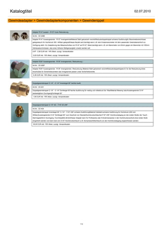 Katalogtitel                                                                                                                                         02.07.2010

Gewindeadapter > Gewindedapterkomponenten > Gewindenippel


               Adapter R1/4" aussen - R1/2" innen Reduzierung

               Art.Nr.: CE-0086

               Adapter R1/4" Aussengewinde - R1/2" InnengewindeMaterial Stahl galvanisch verzinktReduzierdoppelnippel schwere Ausführungfür Manometeranschlüsse
               geeignetauch für Hochdruck 300 / 400bar geeignetDieses Bauteil wird benötigt wenn z.B. kein Ersatzmanometer mit dem passenden Gewindeanschluß zur
               Verfügung steht. Zur Adaptierung des Mesanschlußes von R1/4" auf R1/2". Meist benötigt wenn z.B. ein Manometer von 63mm gegen ein Manomter mit 100mm
               Gehäusedurchmesser, also einer höheren Meßgenauigkeit, ersetzt werden soll.

               UVP: 2,90 EUR inkl. 19% Mwst. zuzügl. Versandkosten

               0,00 EUR inkl. 19% Mwst. zuzügl. Versandkosten


               Adapter R3/8" Aussengewinde - R1/8" Innengewinde ( Reduzierung )

               Art.Nr.: CE-0087

               Adapter R3/8" Aussengewinde - R1/8" Innengewinde ( Reduzierung )Material Stahl galvanisch verzinktReduzierdoppelnippelz.B. für die Reduzierung eines
               Anschlußes für Sicherheitsventilein das Innegewinde passen unser Sicherheitsventile.

               5,36 EUR inkl. 19% Mwst. zuzügl. Versandkosten



               Doppelgewindenippel G 1/4" - G 1/4" Innenkegel 60° leichte Ausfü

               Art.Nr.: CE-401

               Doppelgewindenippel G 1/4" - G 1/4" Dichtkegel 60°leichte Ausführung für niedrig und mitteldruck bis 16barMaterial Messing naturAussengewinde G1/4"
               beidseitig6mm DurchgangDichtkegel 60°

               1,95 EUR inkl. 19% Mwst. zuzügl. Versandkosten



               Doppelgewindenippel G 1/4" AG - 7/16"-20 UNF

               Art.Nr.: CE-404

               Doppelgewindenippel Innenkegel 60° G 1/4" - 7/16" UNF schwere AusführungMaterial Edelstahl,schwere Ausführung für Hochdruck (200 und
               300bar)Aussengewinde G1/4" Dichtkegel 60° zum Anschluß von Standarthochdruckschläuchen7/16" UNF Hochdruckabgang an den ersten Stufen der Tauch -
               Atemregeler6mm Durchgang / DurchlassBild ähnlichDieser Adapter kann für Prüfzwecke oder Entnahmezwecke in den Hochdrucksnschluß einer ersten Stufe
               eingedreht werden und dann kann ein G1/4" Hochdruckschlauch (z.B. Kompressorfüllschlauch) an den Hochdruckabgang angeschlossen werden.

               35,00 EUR inkl. 19% Mwst. zuzügl. Versandkosten




                                                                              112
 