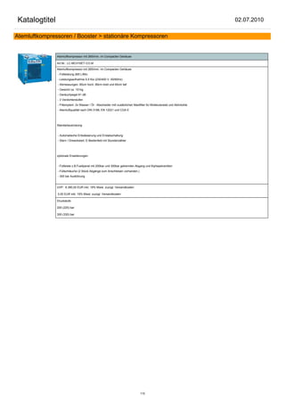 Katalogtitel                                                                                                              02.07.2010

Atemluftkompressoren / Booster > stationäre Kompressoren


               Atemluftkompressor mit 265l/min. im Compacten Gehäuse

               Art.Nr.: LC-MCH16ET-CO.M

               Atemluftkompressor mit 265l/min. im Compacten Gehäuse
               - Füllleistung 265 L/Min.
               - Leistungsaufnahme 5,5 Kw (230/400 V -50/60Hz)
               - Abmessungen: 85cm hoch, 89cm breit und 60cm tief
               - Gewicht ca. 151kg
               - Geräuchpegel 81 dB
               - 3 Verdichterstufen
               - Filtersytem: 2x Wasser / Öl - Abscheider miit zusätzlichen Maxifilter für Molekularsieb und Aktivkohle
               - Atemluftqualität nach DIN 3188, EN 12021 und CGA E




               Standartausrüstung


               - Automatische Entwässerung und Endabschaltung
               - Stern / Dreieckstart, E-Bedienfeld mit Stundenzähler




               optionale Erweiterungen


               - Füllleiste z.B.Fuellpanel mit 200bar und 300bar getrennten Abgang und Kiphepelventilen
               - Füllschläuche (2 Stück Abgänge zum Anschleisen vorhanden.)
               - 300 bar Ausführung


               UVP: 8.380,00 EUR inkl. 19% Mwst. zuzügl. Versandkosten

               0,00 EUR inkl. 19% Mwst. zuzügl. Versandkosten

               Druckstufe:

               200 (225) bar

               300 (330) bar




                                                                                 115
 