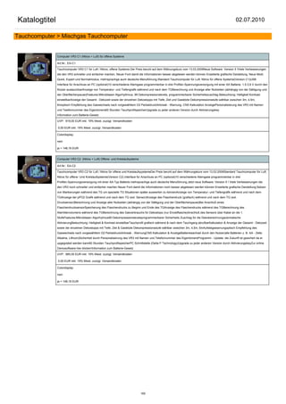 Katalogtitel                                                                                                                                          02.07.2010

Tauchcomputer > Mischgas Tauchcomputer


               Computer VR3 C1 (Nitrox + Luft) für offene Systeme

               Art.Nr.: EA-C1

               Tauchcomputer VR3 C1 für Luft / Nitrox, offene Systeme.Der Preis beruht auf dem Währungskurs vom 13.03.2009Neue Software: Version 5 !Viele Verbesserungen
               die den VR3 schneller und einfacher machen. Neuer Font damit die Informationen besser abgelesen werden können Erweiterte grafische Darstellung. Neue Modi:
               Quick, Expert und Normalmodus, mehrsprachige auch deutsche Menuführung.Standard Tauchcomputer für Luft, Nitrox für offene Systeme(Version C1)USB
               Interface für Anschluss an PC (optional)10 verschiedene Atemgase programmierbar in drei Profilen.Spannungsversorgung mit einer AA Batterie. 1,5-3,6 V durch den
               Nutzer austauchbarAnzeige von Temperatur- und Tiefengrafik während und nach dem TGBerechnung und Anzeige aller Nullzeiten (abhängig von der Sättigung und
               der Oberflächenpause)Features:Mikroblasen Algorhythmus, 99 Dekompressionslevels, programmierbarer Sicherheitszuschlag Beleuchtung: Helligkeit Kontrast
               einstellbarAnzeige der Gesamt - Dekozeit sowie der einzelnen Dekostopps mit Tiefe, Zeit und Gasletzte Dekompressionsstufe wählbar zwischen 3m, 4,5m,
               6moptisch Empfehlung des Gaswechsels nach vorgewähltem O2 PartialdruckAirbreak - Warnung, CNS Kalkulation AnzeigePersonalisierung des VR3 mit Namen
               und Telefonnummer des Eigentümers60 Stunden TauchprofilspeicherUpgrade zu jeder anderen Version durch Aktivierungskey
               Information zum Batterie-Gesetz

               UVP: 919,00 EUR inkl. 19% Mwst. zuzügl. Versandkosten

               0,00 EUR inkl. 19% Mwst. zuzügl. Versandkosten

               Colordisplay:

               nein

               ja + 148,16 EUR


               Computer VR3 C2 (Nitrox + Luft) Offene- und Kreislaufsysteme

               Art.Nr.: EA-C2

               Tauchcomputer VR3 C2 für Luft / Nitrox für offene und KreislaufsyystemeDer Preis beruht auf dem Währungskurs vom 13.03.2009Standard Tauchcomputer für Luft,
               Nitrox für offene- Und Kreislaufsysteme(Version C2).Interface für Anschluss an PC (optional)10 verschiedene Atemgase programmierbar in drei
               Profilen.Spannungsversorgung mit einer AA-Typ Batterie.mehrsprachige auch deutsche Menuführung.Jetzt neue Software: Version 5 ! Viele Verbesserungen die
               den VR3 noch schneller und einfacher machen Neuer Font damit die Informationen noch besser abgelesen werden können Erweiterte grafische Darstellung:Setzen
               von Markierungen während des TG um spezielle TG Situationen später auswerten zu könnenAnzeige von Temperatur- und Tiefengrafik während und nach dem
               TGAnzeige der pPO2 Grafik während und nach dem TG (ext. Sensor)Anzeige des Flaschendruck (grafisch) während und nach dem TG (ext.
               Drucksensor)Berechnung und Anzeige aller Nullzeiten (abhängig von der Sättigung und der Oberflächenpause)Bei Anschluß eines
               FlaschendrucksensorSpeicherung des Flaschendrucks zu Beginn und Ende des TGAnzeige des Flaschendrucks während des TGBerechnung des
               Atemlitervolumens während des TGBerechnung des Gasverbrauchs für Dekostops (nur Einzelflasche)Anschluß des Sensors über Kabel an die 1.
               StufeFeatures:Mikroblasen Algorhytmus99 Dekompressionslevelsprogrammierbarer Sicherheits Zuschlag für die Dekoberechnungautomatische
               AktivierungBeleuchtung: Helligkeit & Kontrast einstellbarTauchprofil grafisch während & nach dem Tauchgang abrufbarKalkulation & Anzeige der Gesamt - Dekozeit
               sowie der einzelnen Dekostopps mit Tiefe, Zeit & Gasletzte Dekompressionsstufe wählbar zwischen 3m, 4,5m, 6mAufstiegswarnungoptisch Empfehlung des
               Gaswechsels nach vorgewähltem O2 PartialdruckAirbreak - WarnungCNS Kalkulation & AnzeigeBatteriewechsel durch den Nutzer(alle Batterien z. B. AA - Zelle:
               Alkaline, Lithium)Sicherheit durch Personalisierung des VR3 mit Namen und Telefonnummer des EigentümersProgramm - Update: die Zukunft ist gesichert da er
               upgegrated werden kann60 Stunden TauchprofilspeicherPC Schnittstelle (Delta P Technology)Upgrade zu jeder anderen Version durch AktivierungskeyZur online
               Demosoftware hier klicken!Information zum Batterie-Gesetz

               UVP: 985,00 EUR inkl. 19% Mwst. zuzügl. Versandkosten

               0,00 EUR inkl. 19% Mwst. zuzügl. Versandkosten

               Colordisplay:

               nein

               ja + 148,16 EUR




                                                                              160
 