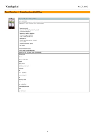 Katalogtitel                                                                02.07.2010

Tauchflaschen > Doppeltauchgeräte 200bar


               Doppelpack 7L Nitrox mit Brücke 186mm

               Art.Nr.: AC-0707-N

               Doppelpack 7L Nitrox mit Brücke 186mm Flaschenabstand




               - absperrbare Brücke
               - Sauerstoff / Breathing Apparatus Tauchgerät
               - EU Bauartmusterprüfung
               - spritzverzinkt, lackiert, Farbe weiß
               - Nitroxanschlußgewinde M26x2
               - 2x 7 Liter 232bar Stahlflaschen
               - deutscher TÜV
               - Schellen- und Bolzensatz aus Edelstahl
               - Bolzen in M10
               - Flaschendurchmesser 140mm
               - Bild ähnlich!


               Flaschendaten(hier klicken)
               Technik details Brücken(hier klicken)

               409,00 EUR inkl. 19% Mwst. zuzügl. Versandkosten

               Schellenbreite:

               40 mm

               60 mm + 10,00 EUR

               Bolzen:

               M 10 (10mm)

               M 8 (8mm) - 2,40 EUR

               Standfuss:

               ja

               nein - 15,01 EUR

               sauerstofftauglich:

               ja

               Biegsame Welle:

               nein

               Ja + 122,00 EUR

               Inbetriebnahmeprüfung:

               Nein

               ja + 29,75 EUR




                                                                       18
 